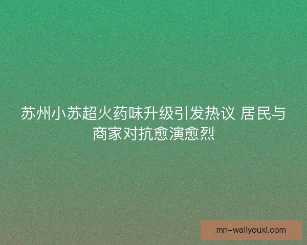 苏州小苏超火药味升级引发热议 居民与商家对抗愈演愈烈